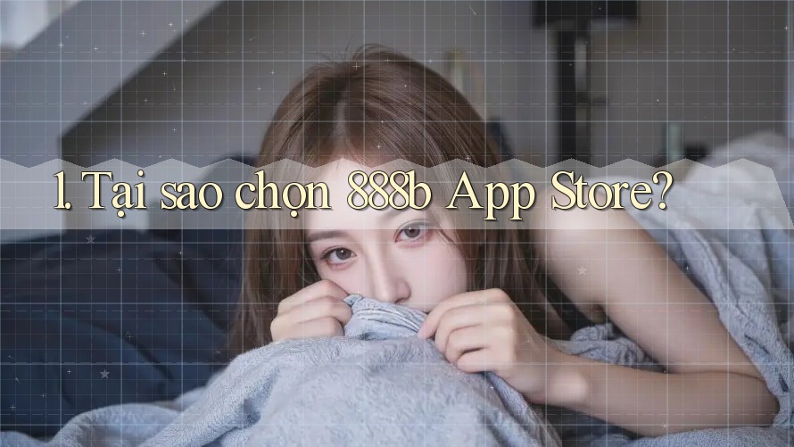 1. Tại sao chọn 888b App Store? 1. Tại sao chọn 888b App Store?