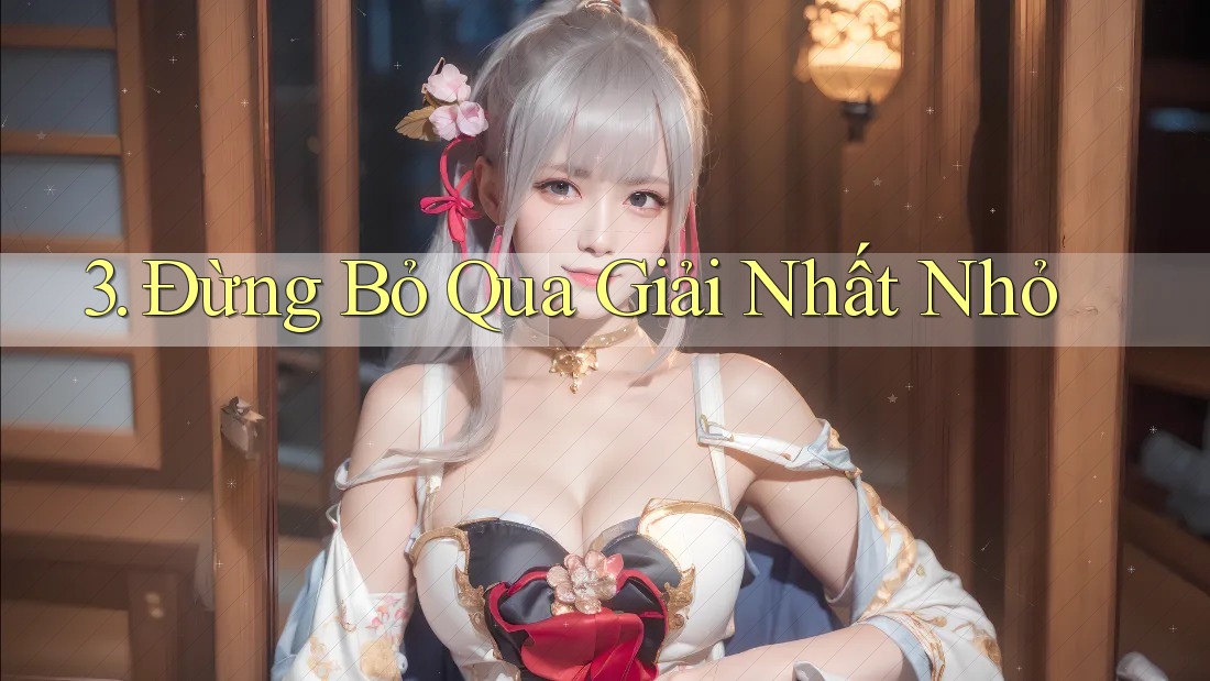 3. Đừng Bỏ Qua Giải Nhất Nhỏ 3. Đừng Bỏ Qua Giải Nhất Nhỏ