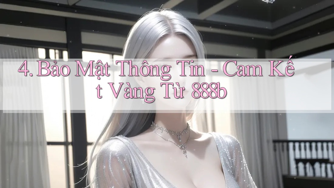 4. Bảo Mật Thông Tin - Cam Kết Vàng Từ 888b 4. Bảo Mật Thông Tin - Cam Kết Vàng Từ 888b