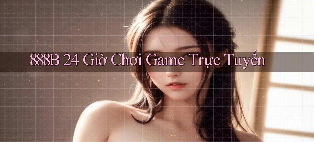 888b 24 giờ chơi game trực tuyến