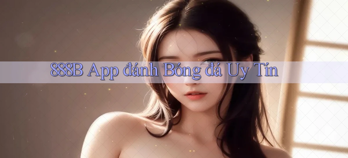 888b app đánh bóng đá uy tín