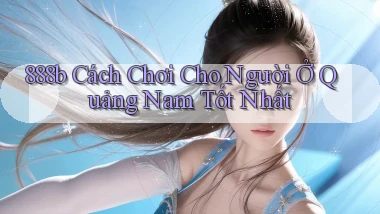 888b cách chơi cho người ở Quảng Nam tốt nhất