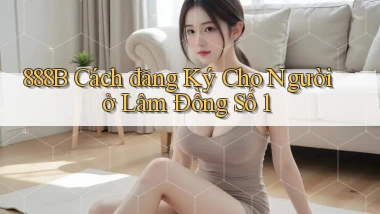 888b cách đăng ký cho người ở Lâm Đồng số 1