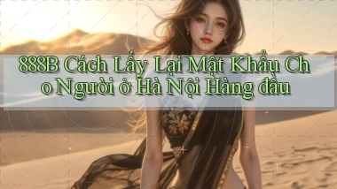 888b cách lấy lại mật khẩu cho người ở Hà Nội hàng đầu