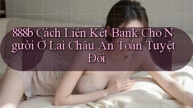 888b cách liên kết bank cho người ở Lai Châu an toàn tuyệt đối