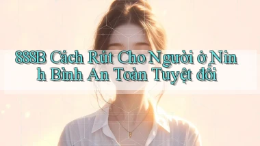 888b cách rút cho người ở Ninh Bình an toàn tuyệt đối
