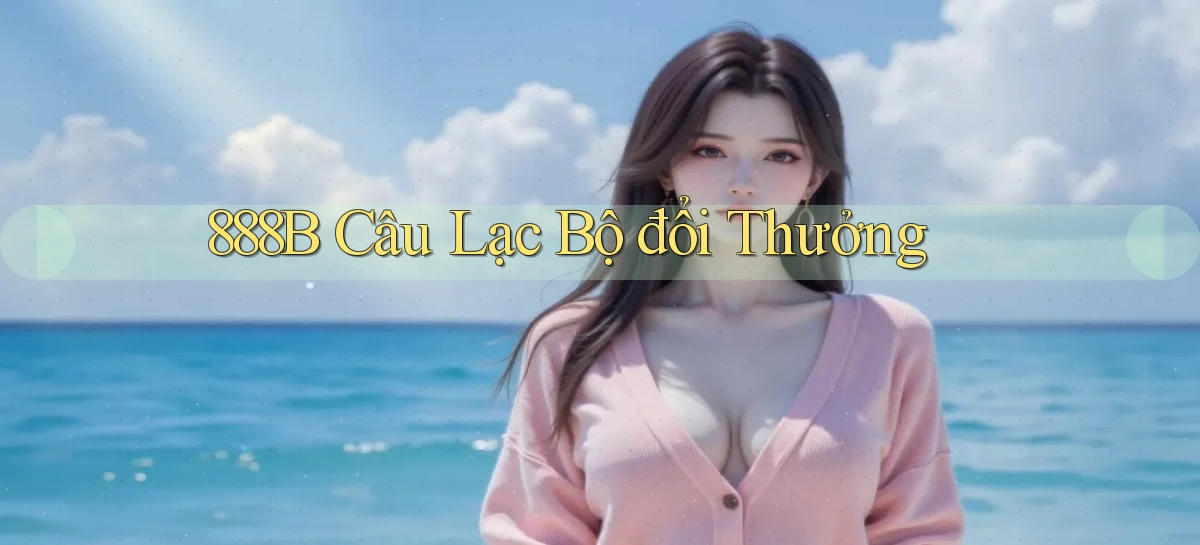 888b  câu lạc bộ đổi thưởng