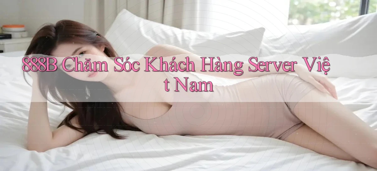 888b chăm sóc khách hàng server việt nam