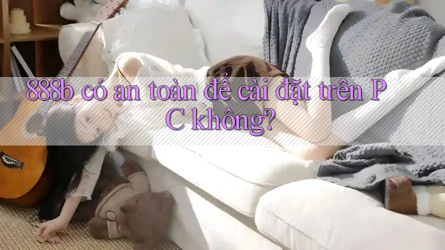 888b có an toàn để cài đặt trên PC không? 888b có an toàn để cài đặt trên PC không?
