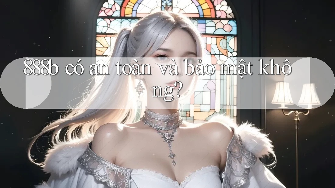 888b có an toàn và bảo mật không? 888b có an toàn và bảo mật không?