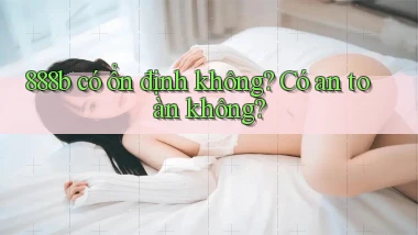 888b có ổn định không có an toàn không