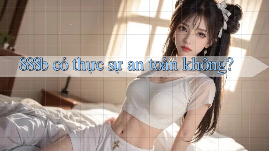 888b có thực sự an toàn không? 888b có thực sự an toàn không?