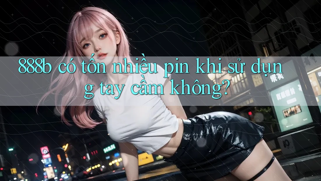 888b có tốn nhiều pin khi sử dụng tay cầm không?
