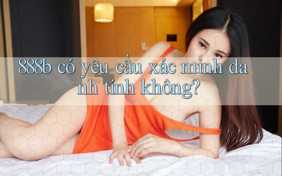 888b có yêu cầu xác minh danh tính không? 888b có yêu cầu xác minh danh tính không?