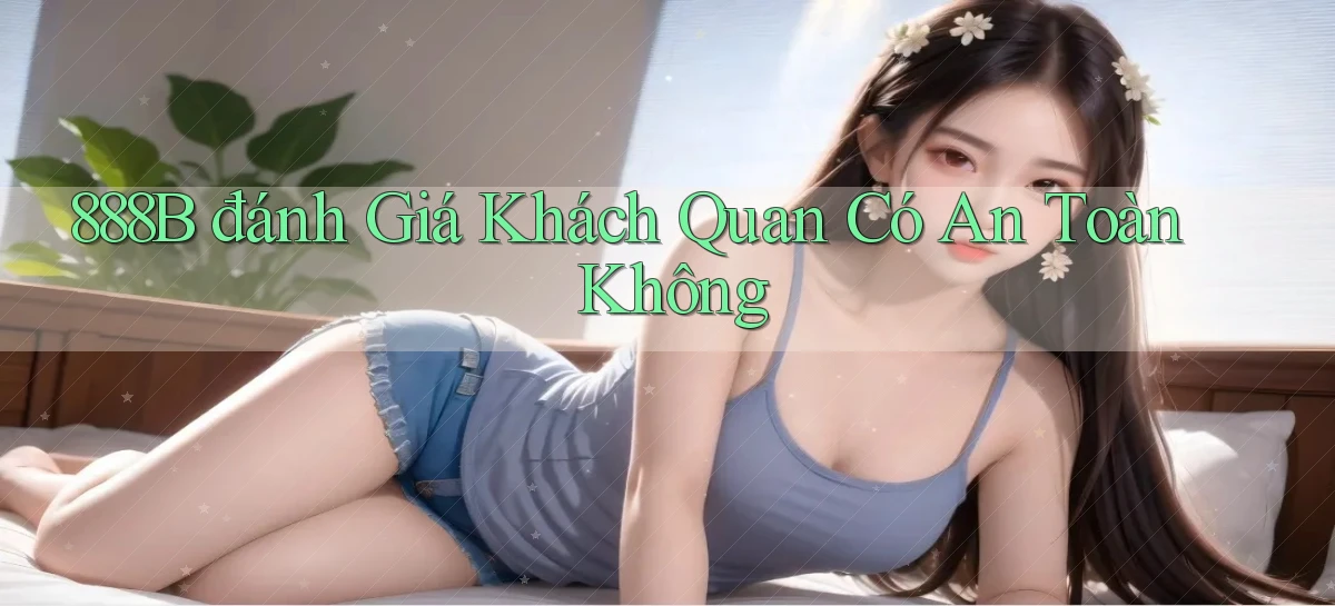 888b đánh giá khách quan có an toàn không