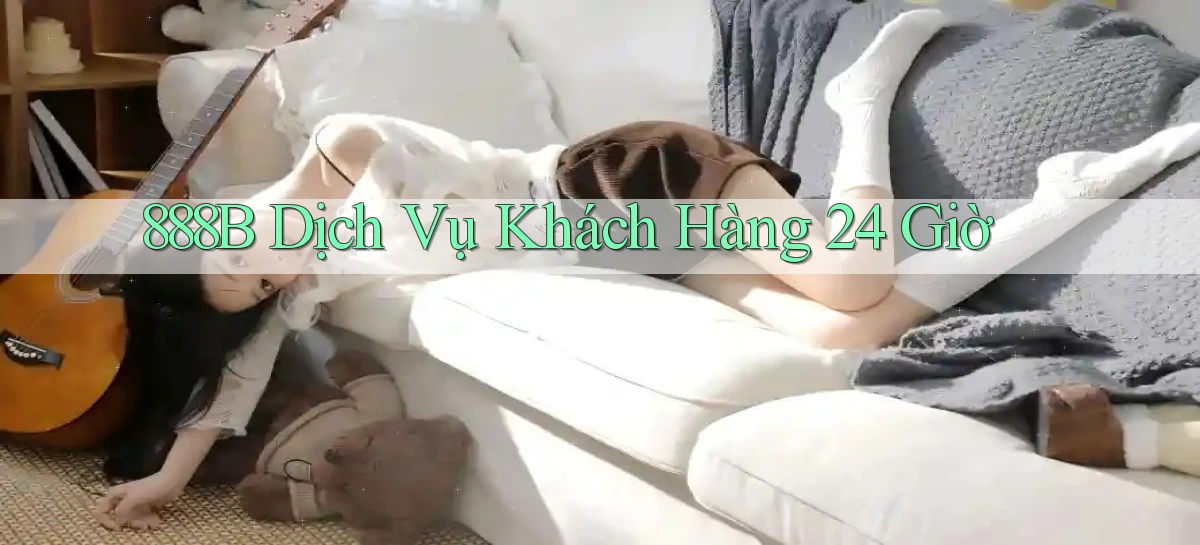 888b Dịch vụ khách hàng 24 giờ