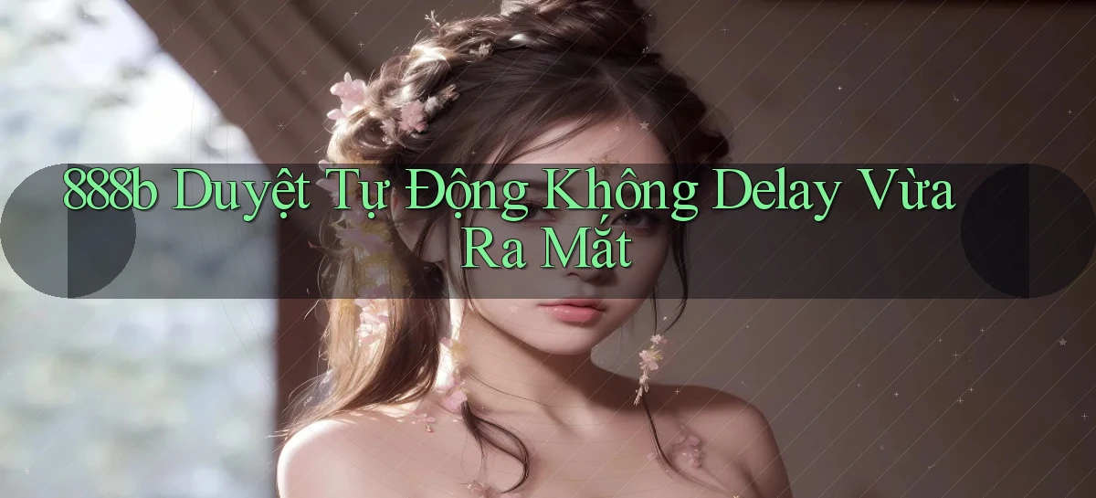 888b duyệt tự động không delay vừa ra mắt