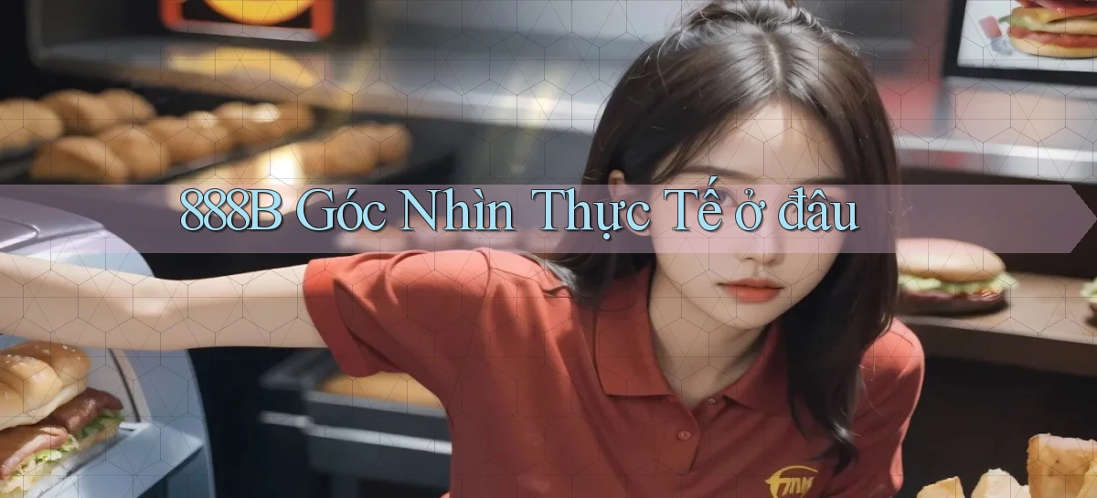 888b góc nhìn thực tế ở đâu