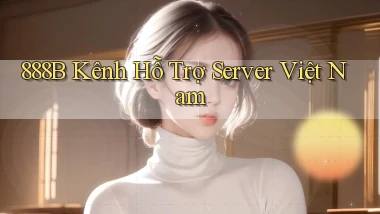 888b kênh hỗ trợ server việt nam