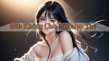 888b không chờ lâu nạp thẻ
