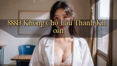 888b không chờ lâu thanh khoản