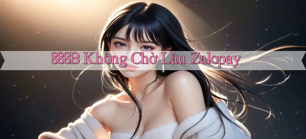 888b không chờ lâu zalopay