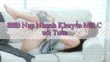 888b nạp nhanh khuyến mãi cuối tuần