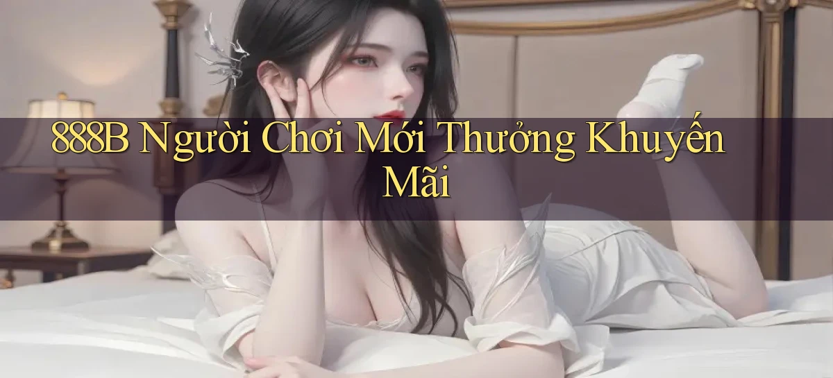 888b  người chơi mới thưởng khuyến mãi