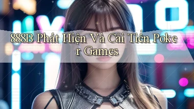 888b  phát hiện và cải tiến poker games
