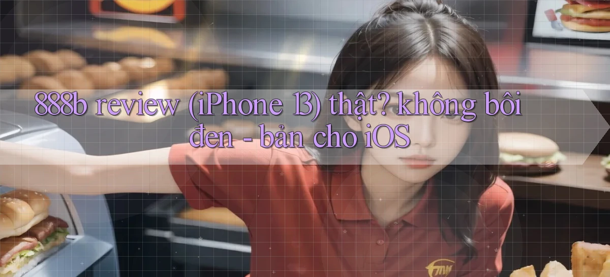 888b review (iPhone 13) thật không bôi đen   bản cho iOS