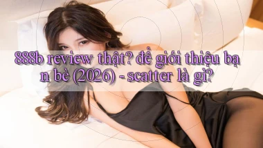 888b review thật để giới thiệu bạn bè (2026)   scatter là gì