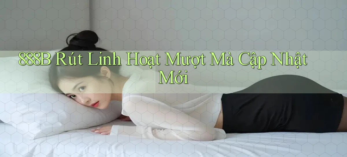 888b rút linh hoạt mượt mà cập nhật mới