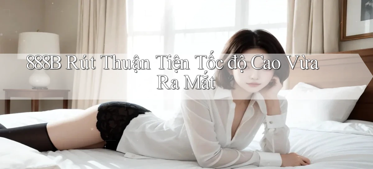 888b rút thuận tiện tốc độ cao vừa ra mắt