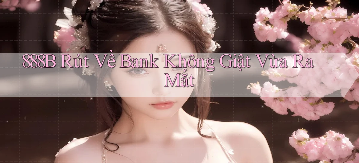 888b rút về bank không giật vừa ra mắt