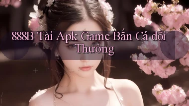 888b  tải apk game bắn cá đổi thưởng
