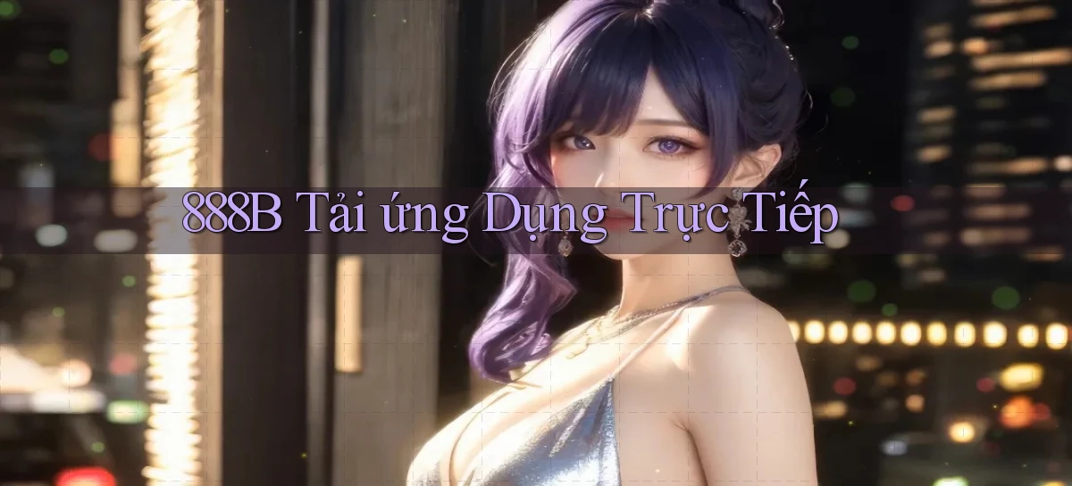 888b  tải ứng dụng trực tiếp