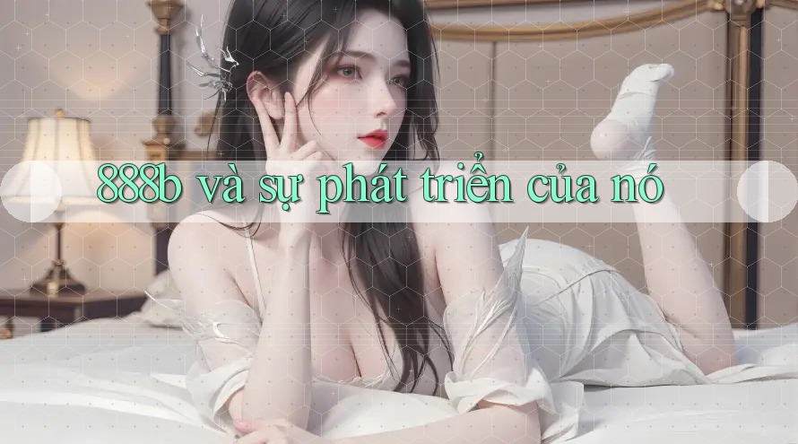 888b và sự phát triển của nó