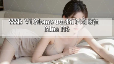888b ví momo ưu đãi nổi bật mùa hè