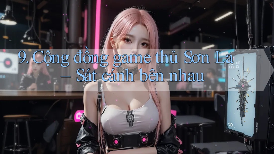 9. Cộng đồng game thủ Sơn La – Sát cánh bên nhau 9. Cộng đồng game thủ Sơn La – Sát cánh bên nhau