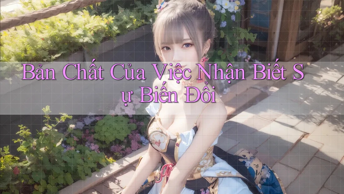 Bản Chất Của Việc Nhận Biết Sự Biến Đổi Bản Chất Của Việc Nhận Biết Sự Biến Đổi