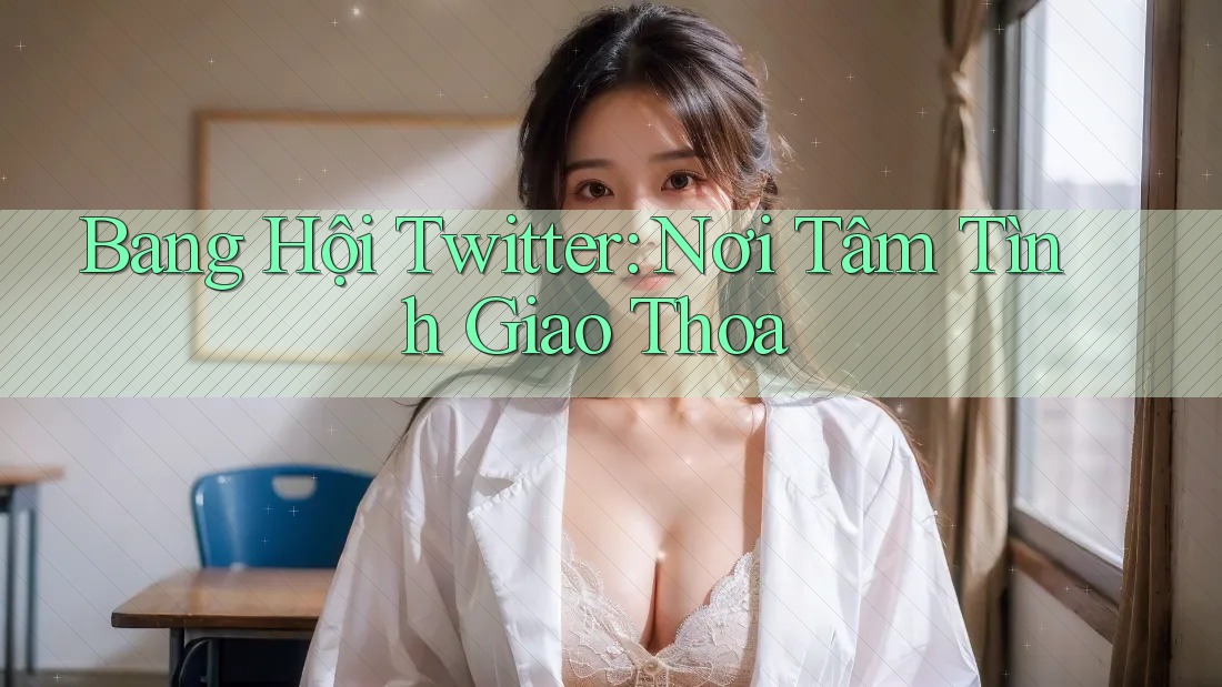 Bang Hội Twitter: Nơi Tâm Tình Giao Thoa Bang Hội Twitter: Nơi Tâm Tình Giao Thoa