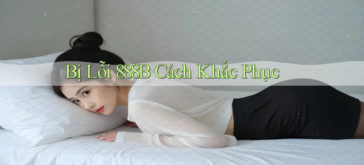 bị lỗi 888b cách khắc phục