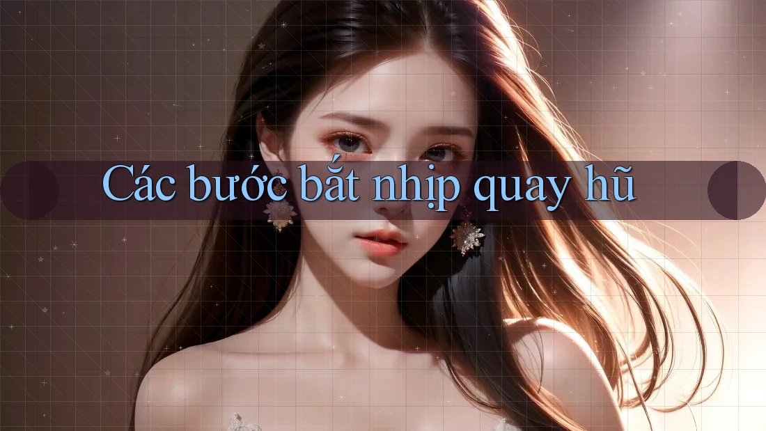 Các bước bắt nhịp quay hũ Các bước bắt nhịp quay hũ