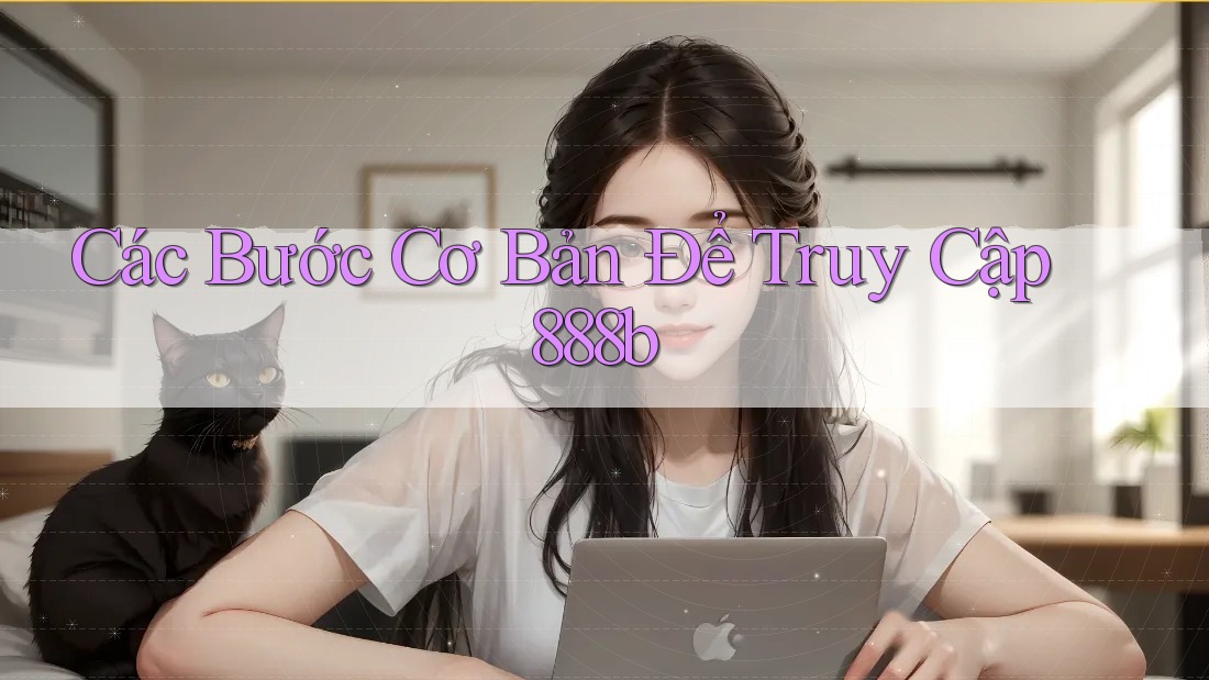 Các Bước Cơ Bản Để Truy Cập 888b Các Bước Cơ Bản Để Truy Cập 888b