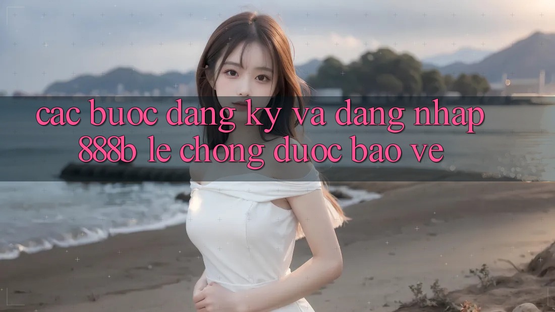 Các bước đăng ký và đăng nhập 888b lẹ chóng, được bảo vệ Các bước đăng ký và đăng nhập 888b lẹ chóng, được bảo vệ