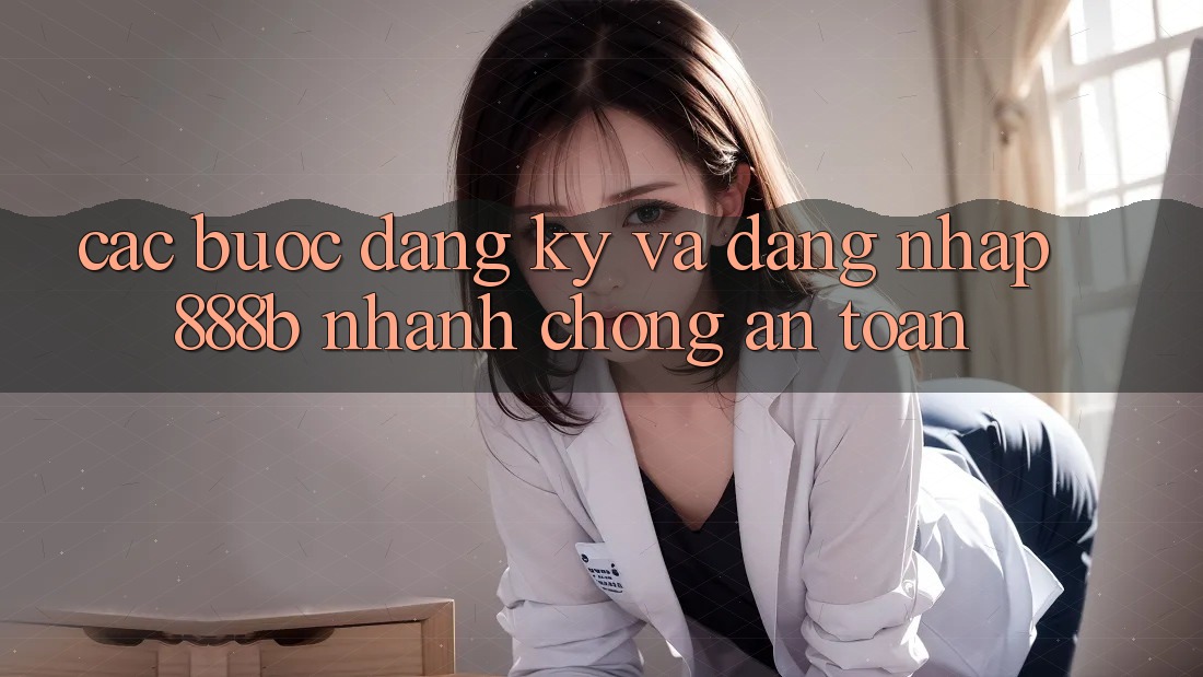 Các bước đăng ký và đăng nhập 888b nhanh chóng, an toàn Các bước đăng ký và đăng nhập 888b nhanh chóng, an toàn