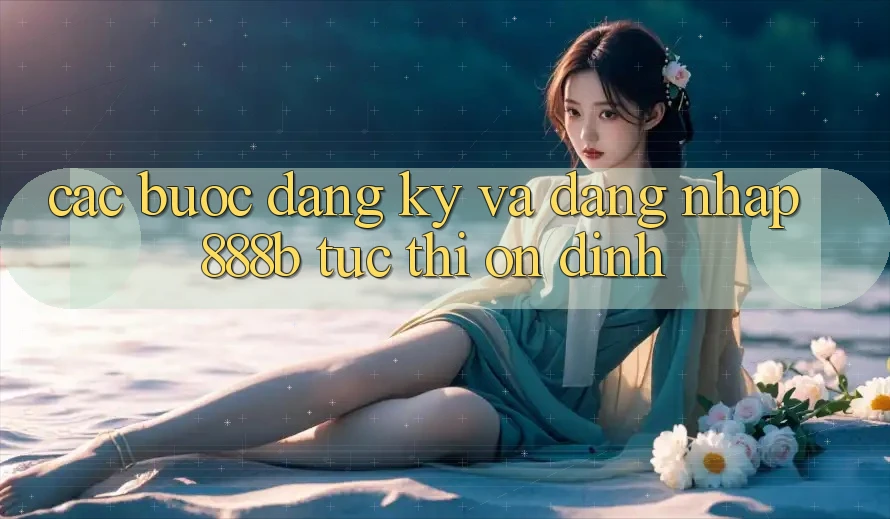 Các bước đăng ký và đăng nhập 888b tức thì, ổn định Các bước đăng ký và đăng nhập 888b tức thì, ổn định