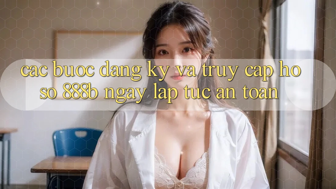Các bước đăng ký và truy cập hồ sơ 888b ngay lập tức, an toàn Các bước đăng ký và truy cập hồ sơ 888b ngay lập tức, an toàn