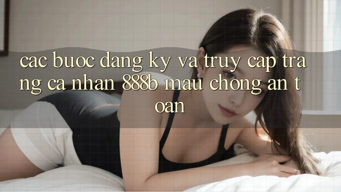 Các bước đăng ký và truy cập trang cá nhân 888b mau chóng, an toàn Các bước đăng ký và truy cập trang cá nhân 888b mau chóng, an toàn