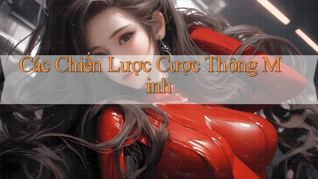 Các Chiến Lược Cược Thông Minh Các Chiến Lược Cược Thông Minh